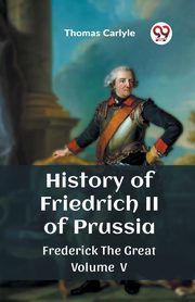 History of Friedrich II of Prussia Frederick The Great Volume V, Carlyle Thomas