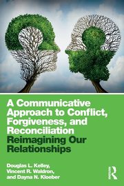 A Communicative Approach to Conflict, Forgiveness, and Reconciliation, Kelley Douglas L.