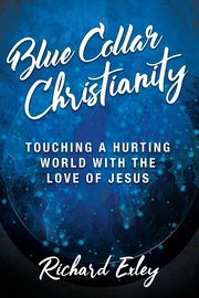 Blue Collar Christianity, Exley Richard