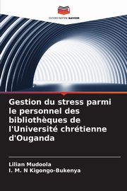 Gestion du stress parmi le personnel des biblioth?ques de l'Universit chrtienne d'Ouganda, Mudoola Lilian