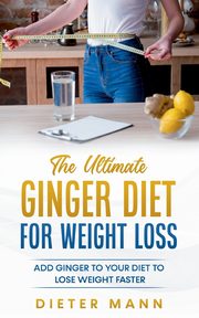 The Ultimate Ginger Diet For Weight Loss, Mann Dieter