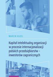 Kapita intelektualny organizacji w procesie internacjonalizacji polskich przedsibiorstw - inwestorw zagranicznych, Kuzel Marcin