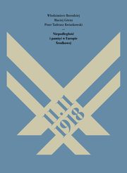 ksiazka tytu: 11.11.1918. Niepodlego i pami w Europie rodkowej autor: Borodziej Wodzimierz, Grny Maciej, Kwiatkowski Piotr