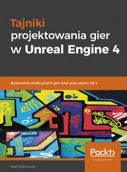 ksiazka tytu: Tajniki projektowania gier w Unreal Engine 4 autor: Edmonds Matt