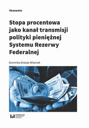 ksiazka tytu: Stopa procentowa jako kana transmisji polityki pieninej Systemu Rezerwy Federalnej autor: Brzda-Wilamek Dominika