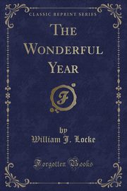 ksiazka tytu: The Wonderful Year (Classic Reprint) autor: Locke William J.