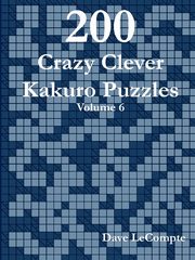 200 Crazy Clever Kakuro Puzzles - Volume 6, LeCompte Dave