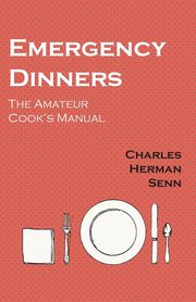 Emergency Dinners -  The Amateur Cook's Manual, Senn Charles Herman