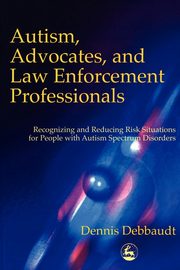 Autism, Advocates, and Law Enforcement Professionals, Debbaudt Dennis
