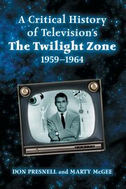 A Critical History of Television's The Twilight Zone, 1959-1964, Presnell Don