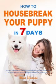 How to Housebreak Your Puppy in 7 Days, Grabatin Mark