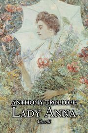 Lady Anna, Vol. II of II by Anthony Trollope, Fiction, Literary, Trollope Anthony