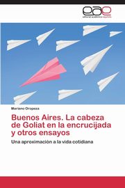 Buenos Aires. La cabeza de Goliat en la encrucijada y otros ensayos, Oropeza Mariano