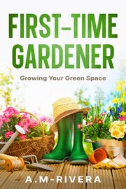 First-Time Gardener, A.M-Rivera