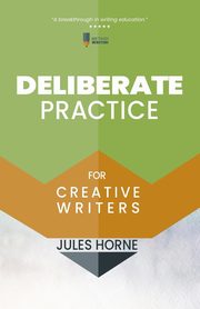 Deliberate Practice for Creative Writers, Horne Jules