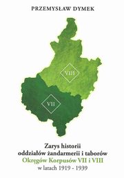 ksiazka tytu: Zarys historii oddziaw andarmerii i taborw Okrgw Korpusw VII i VIII w latach 1919-1939 autor: Dymek Przemysaw