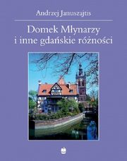 ksiazka tytu: Domek Mynarzy i inne gdaskie rnoci autor: Januszajtis Andrzej