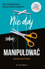 Nie daj sob manipulowa. Gaslighting, Sarkis Stephanie