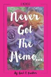 Never Got The Memo..., Kueker Gail J.