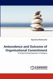 Antecedence and Outcome of Organisational Commitment, Muthuveloo Rajendran