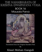 The Mahabharata of Krishna-Dwaipayana Vyasa Book 16 Mausala Parva, Vyasa Krishna-Dwaipayana