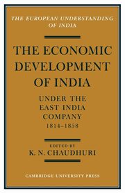 The Economic Development of India Under the East India Company 1814 58, Chaudhuri K. N.