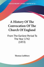 A History Of The Convocation Of The Church Of England, Lathbury Thomas