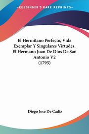 El Hermitano Perfecto, Vida Exemplar Y Singulares Virtudes, El Hermano Juan De Dios De San Antonio V2 (1795), De Cadiz Diego Jose