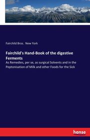 Fairchild's Hand-Book of the digestive Ferments, New York Fairchild Bros.