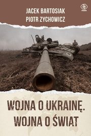 Wojna o Ukrain. Wojna o wiat, Bartosiak Jacek, Zychowicz Piotr