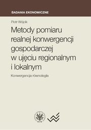 ksiazka tytu: Metody pomiaru realnej konwergencji gospodarczej w ujciu regionalnym i lokalnym. Konwergencja rwno autor: Wjcik Piotr