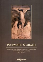 ksiazka tytu: Po Twoich ladach Pamitnik pracowni rozwijania twrczoci osb niepenosprawnych w Toruniu autor: Wojciechowski Andrzej