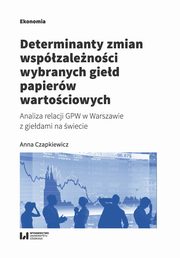 ksiazka tytu: Determinanty zmian wspzalenoci wybranych gied papierw wartociowych autor: Czapkiewicz Anna