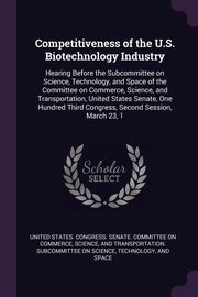 ksiazka tytu: Competitiveness of the U.S. Biotechnology Industry autor: United States. Congress. Senate. Committ