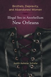 Brothels, Depravity, and Abandoned Women, Schafer Judith Kelleher