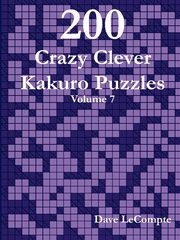 200 Crazy Clever Kakuro Puzzles - Volume 7, LeCompte Dave