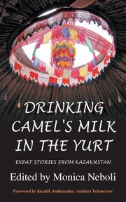 ksiazka tytu: Drinking Camel's Milk in the Yurt - Expat Stories from Kazakhstan autor: 