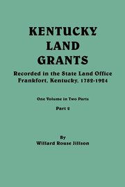 Kentucky Land Grants. One Volume in Two Parts. Part 2, Jillson Willard Rouse