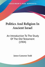 Politics And Religion In Ancient Israel, Todd James Cameron