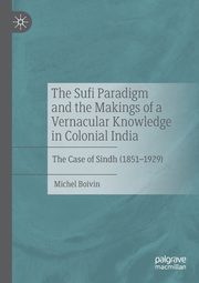 The Sufi Paradigm and the Makings of a Vernacular Knowledge in Colonial India, Boivin Michel