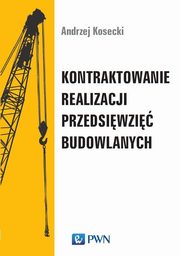 ksiazka tytu: Kontraktowanie realizacji przedsiwzi budowlanych autor: Kosecki Andrzej