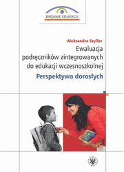 Ewaluacja podrcznikw zintegrowanych do edukacji wczesnoszkolnej. Perspektywa dorosych, Szyller Aleksandra