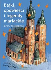 Bajki, opowieci i legendy mariackie, Czaczkowska Ewa K.