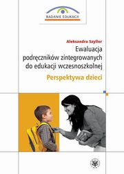 Ewaluacja podrcznikw zintegrowanych do edukacji wczesnoszkolnej. Perspektywa dzieci, Szyller Aleksandra