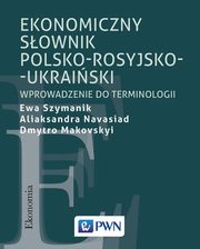 Ekonomiczny sownik polsko-rosyjsko-ukraiski, Szymanik Ewa, Navasiad Aliaksandra, Makovskyi Dmytro