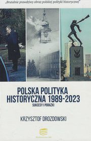 Polska polityka historyczna 1989-2023 Sukcesy i poraki, Drozdowski Krzysztof