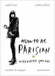 How To Be Parisian, Berest Anne, Diwan Audrey,de Maigret Caroline, Mas Sophie