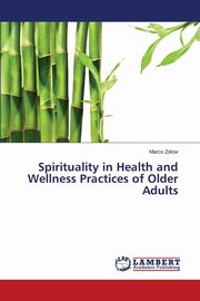 ksiazka tytu: Spirituality in Health and Wellness Practices of Older Adults autor: Zolow Marco