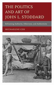 ksiazka tytu: The Politics and Art of John L. Stoddard autor: Cox Michaelene