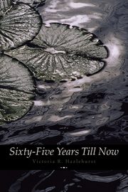 Sixty-Five Years Till Now (Engage Books) (Poetry), Hazlehurst Victoria R.